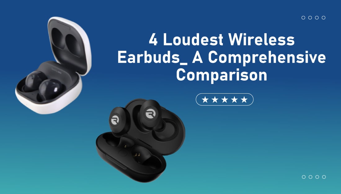 4 Loudest Wireless Earbuds: A Comprehensive Comparison