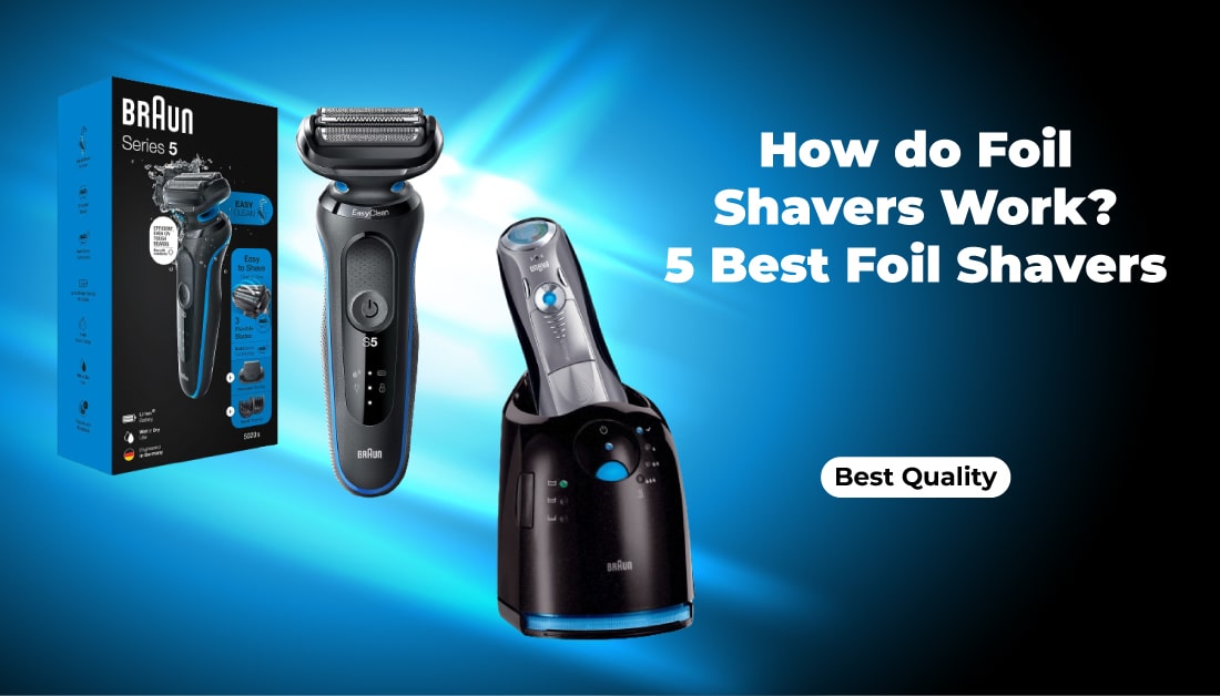 How do Foil Shavers Work (Step by Step): A Comprehensive Guide